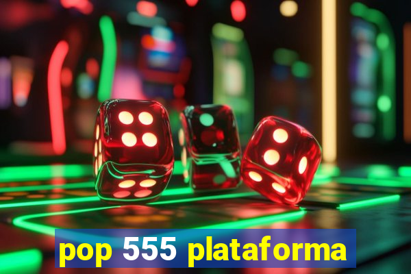 pop 555 plataforma